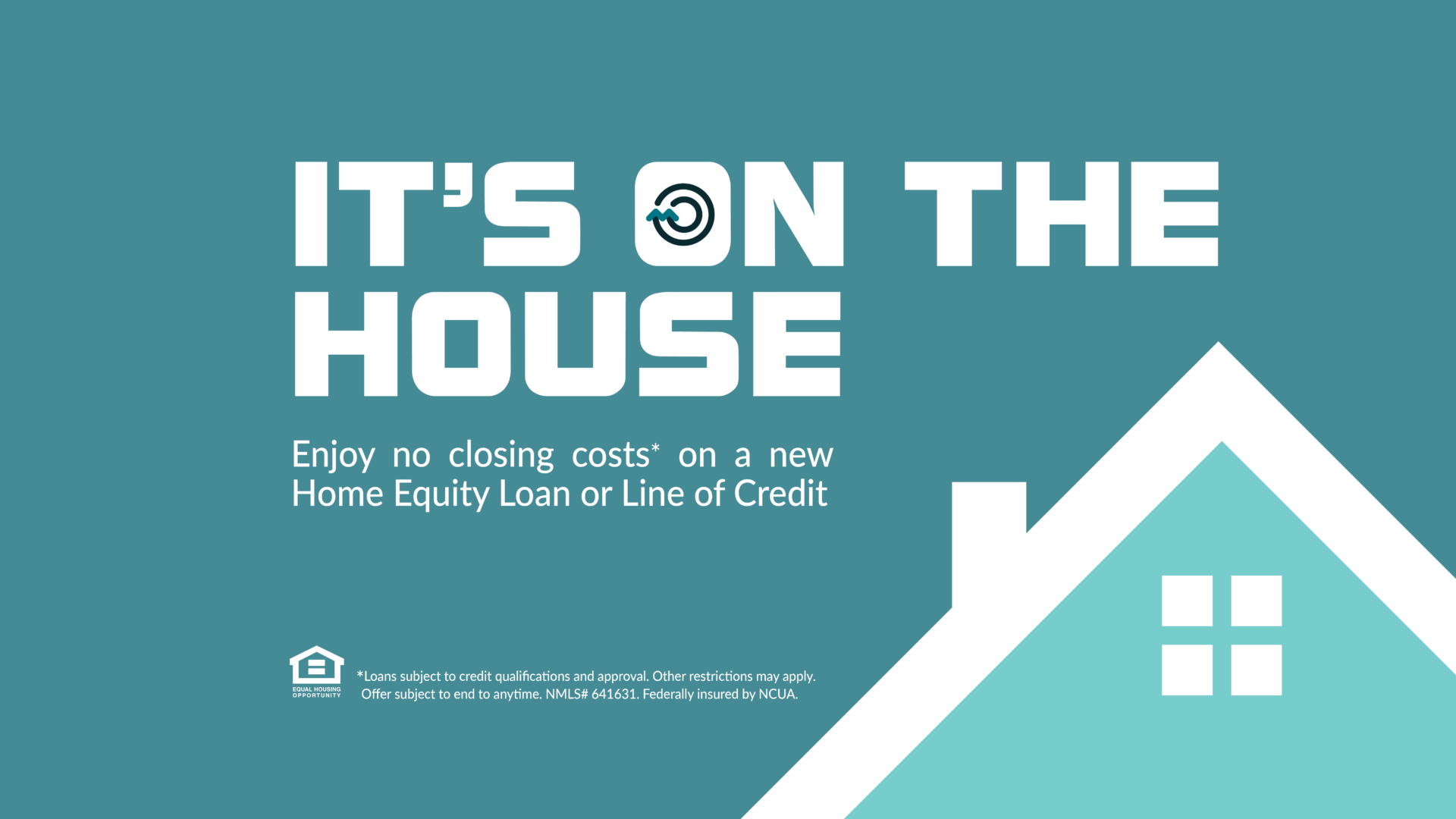 It's on the house. Enjoy no closing costs on new home equity loans or lines of credit. Exclusions may apply. Click for more info or to apply.