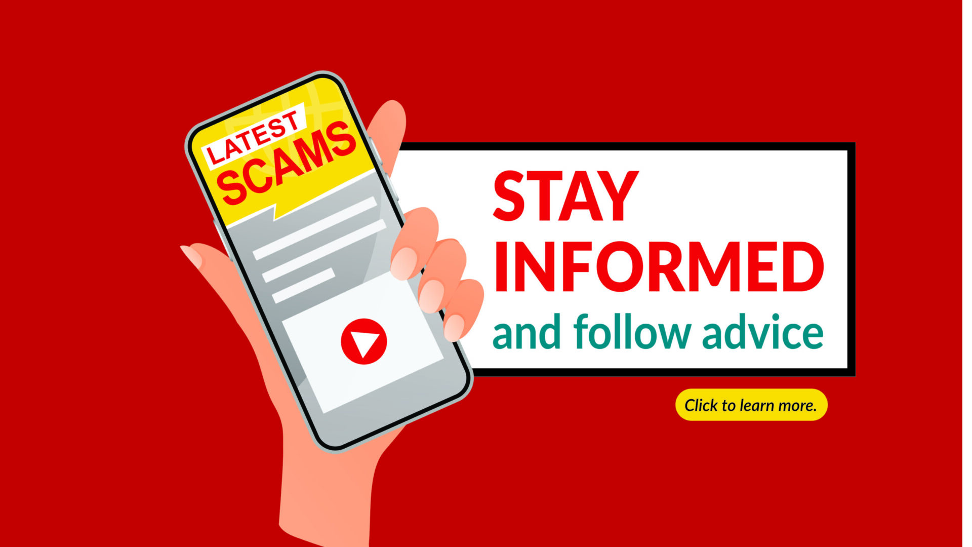 Red attention grabbing. Hand holding cellphone says Latest Scams, stay informed and follow advice. Click for more info.