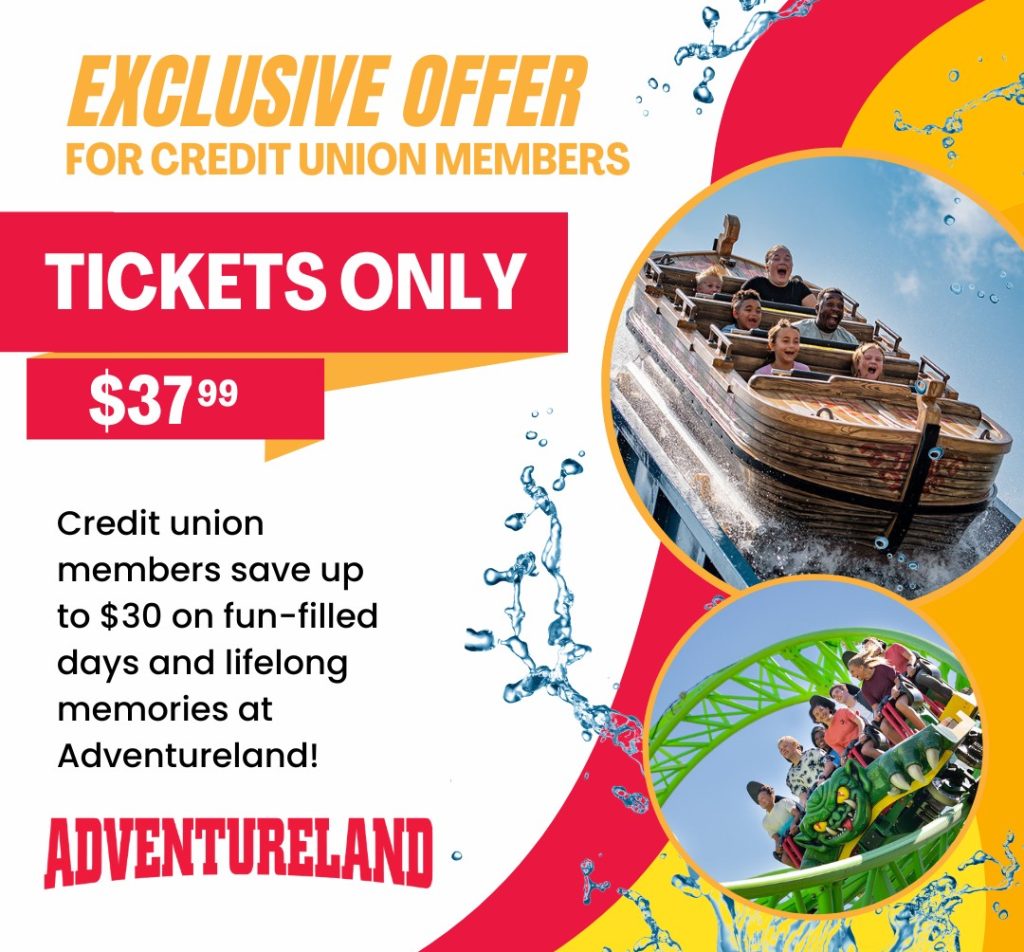 Exclusive offer for Iowa credit union members. Adventureland tickets on sale for $37.99, save over thirty dollars per ticket.