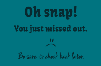 Sad face, you missed out, check back later